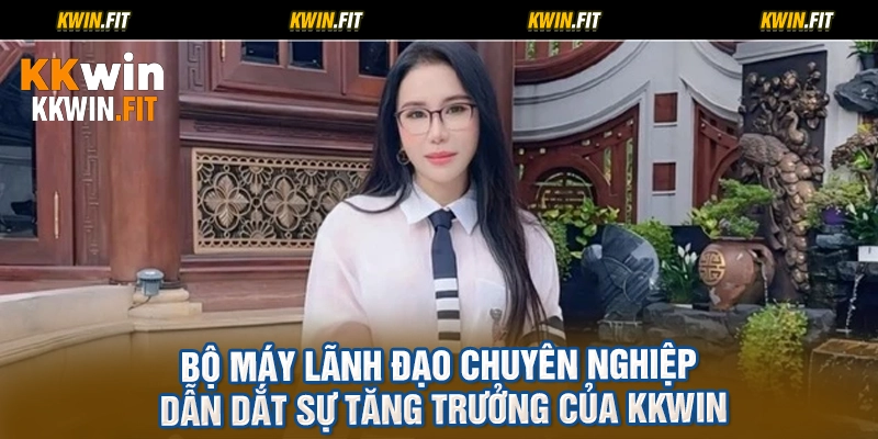 Bộ Máy Lãnh Đạo Chuyên Nghiệp Dẫn Dắt Sự Tăng Trưởng Của KKWIN