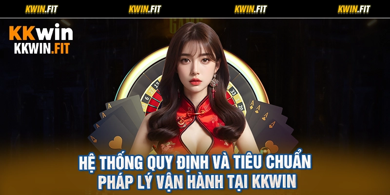 Hệ Thống Quy Định Và Tiêu Chuẩn Pháp Lý Vận Hành Tại KKWIN