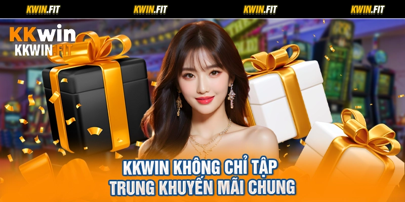 KKWIN không chỉ tập trung khuyến mãi chung