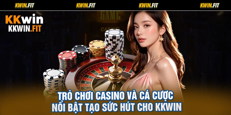 Trò Chơi Casino Và Cá Cược Nổi Bật Tạo Sức Hút Cho KKWIN
