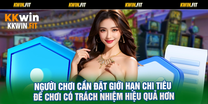 Người chơi cần đặt giới hạn chi tiêu để chơi có trách nhiệm hiệu quả hơn