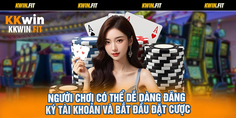 Người chơi có thể dễ dàng đăng ký tài khoản và bắt đầu đặt cược