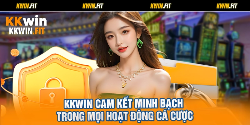 KKWIN cam kết minh bạch trong mọi hoạt động cá cược