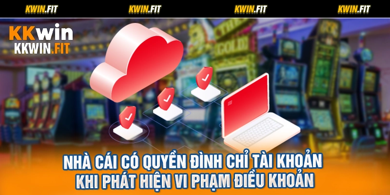 Nhà cái có quyền đình chỉ tài khoản khi phát hiện vi phạm điều khoản