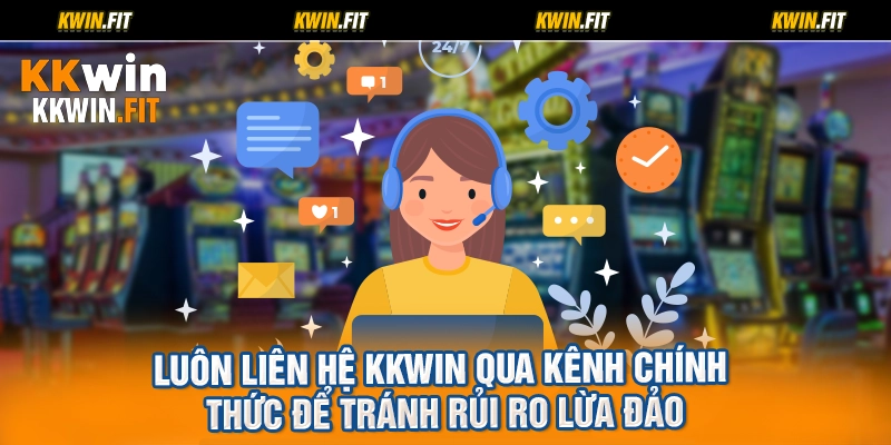Luôn Liên hệ KKWIN qua kênh chính thức để tránh rủi ro lừa đảo
