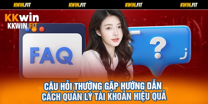 Câu hỏi thường gặp hướng dẫn cách quản lý tài khoản hiệu quả