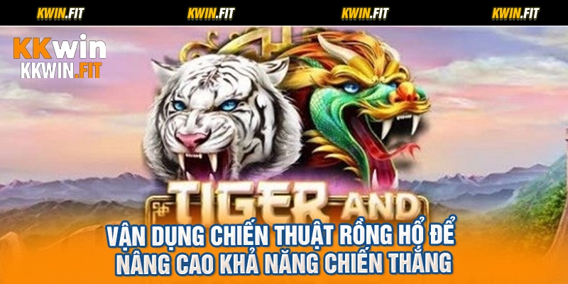 Vận dụng chiến thuật Rồng Hổ để nâng cao khả năng chiến thắng