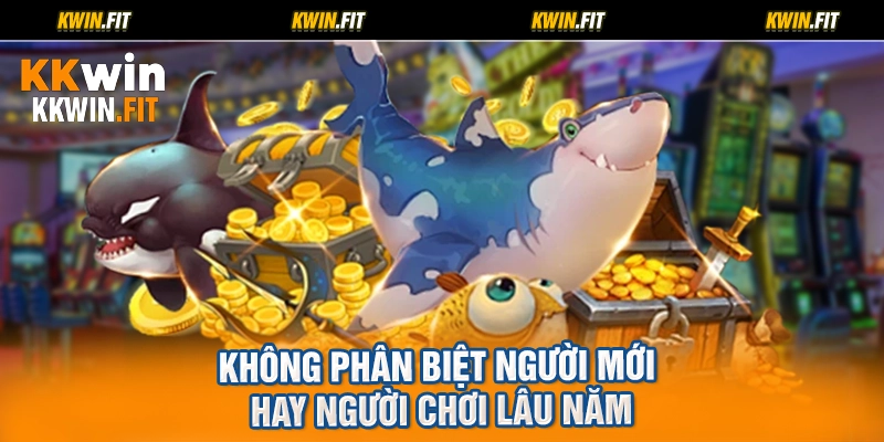 Không phân biệt người mới hay người chơi lâu năm