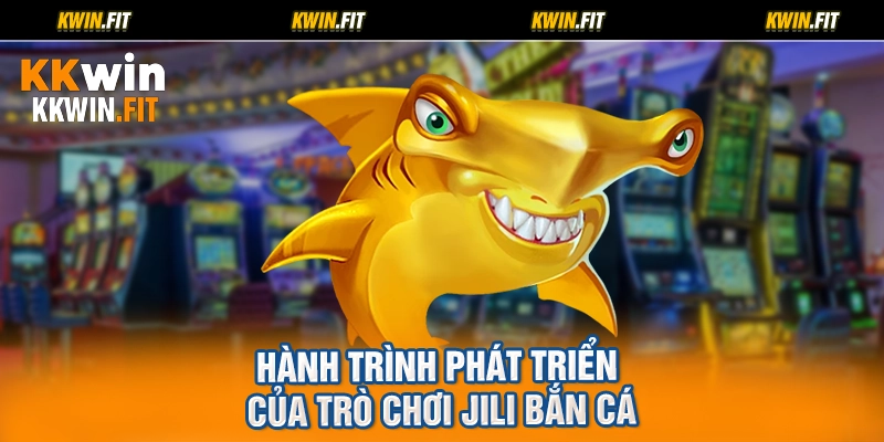 Hành trình phát triển của trò chơi jili bắn cá