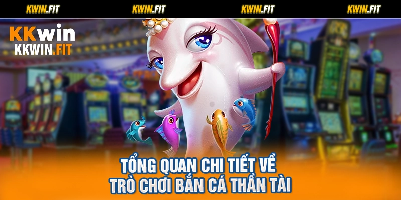 Tổng quan chi tiết về trò chơi bắn cá thần tài