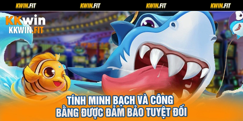 Tính minh bạch và công bằng được đảm bảo tuyệt đối