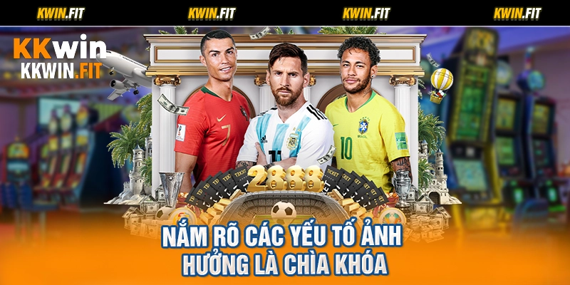 Nắm rõ các yếu tố ảnh hưởng là chìa khóa