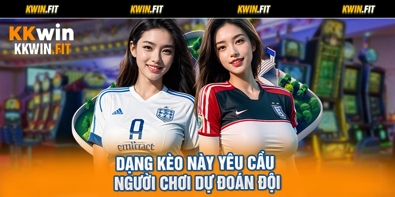 Dạng kèo này yêu cầu người chơi dự đoán đội