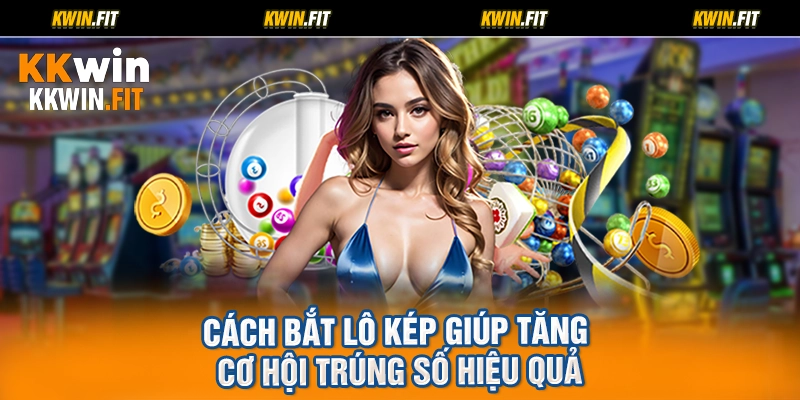Cách bắt lô kép giúp tăng cơ hội trúng số hiệu quả