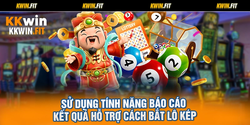 Sử dụng tính năng báo cáo kết quả hỗ trợ cách bắt lô kép