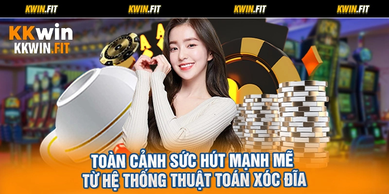 Toàn cảnh sức hút mạnh mẽ từ hệ thống thuật toán xóc đĩa