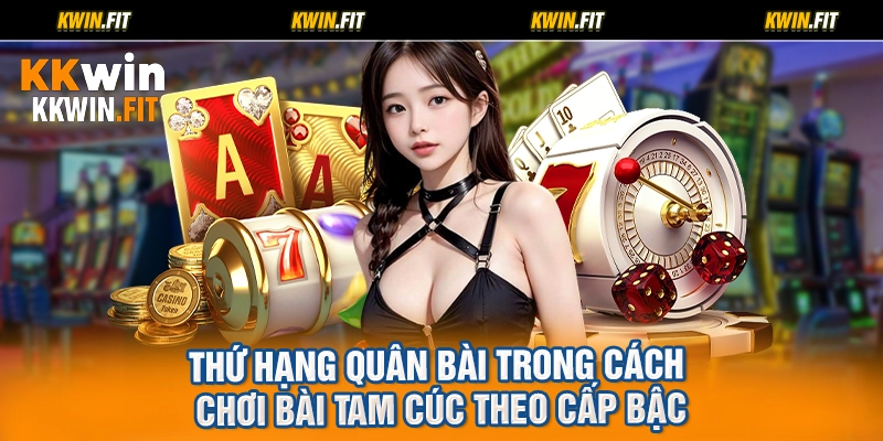 Thứ hạng quân bài trong cách chơi bài tam cúc theo cấp bậc